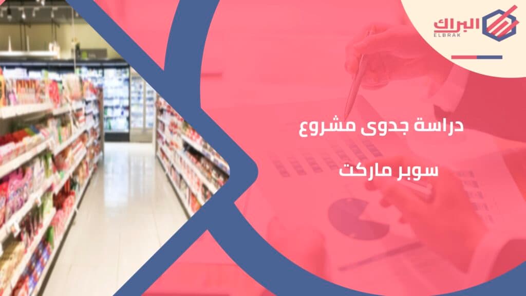 دراسة جدوى مشروع سوبر ماركت