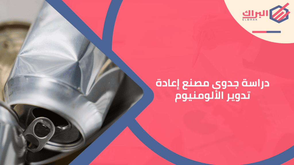 دراسة جدوى مصنع إعادة تدوير الألومنيوم