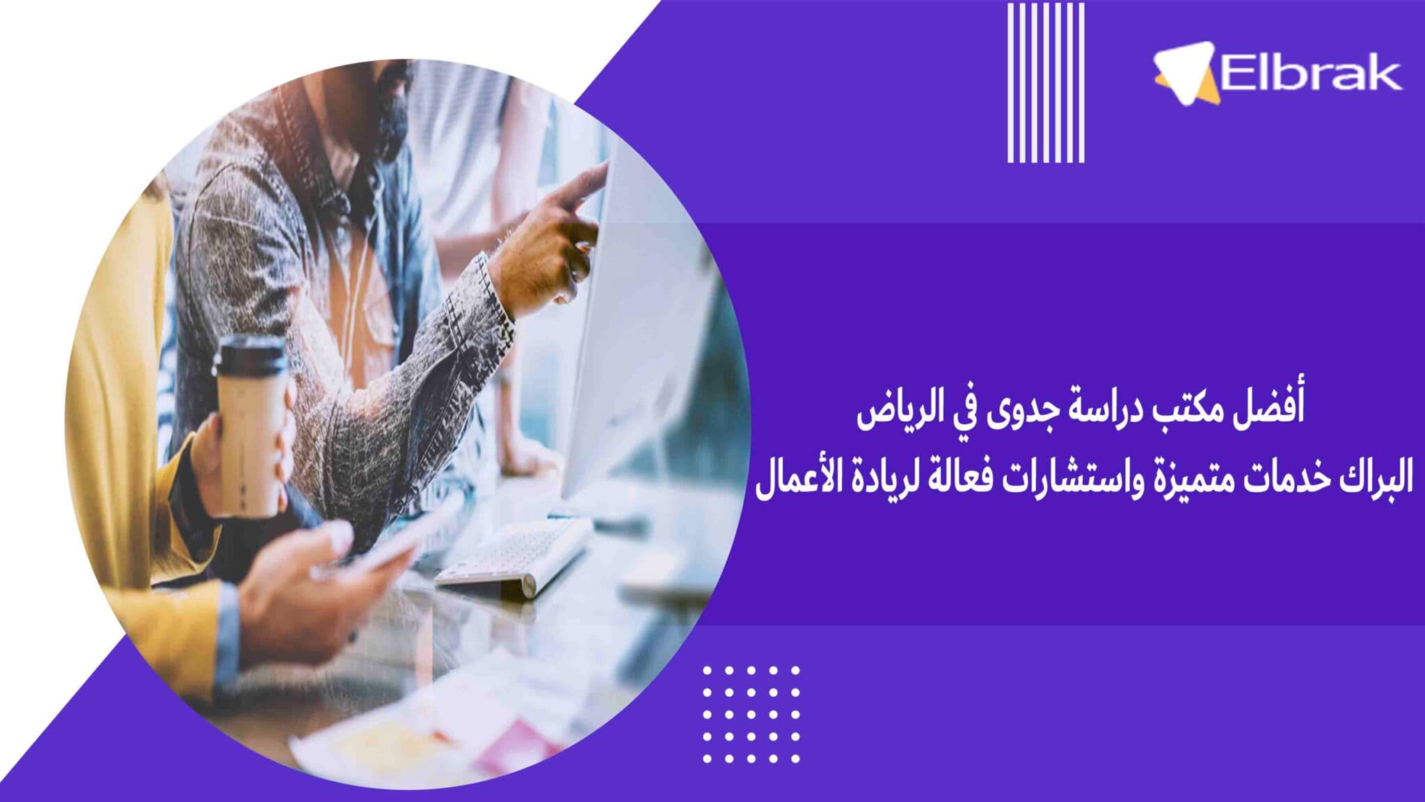 أفضل مكتب دراسة جدوى في الرياض البراك خدمات متميزة واستشارات فعالة لريادة الأعمال