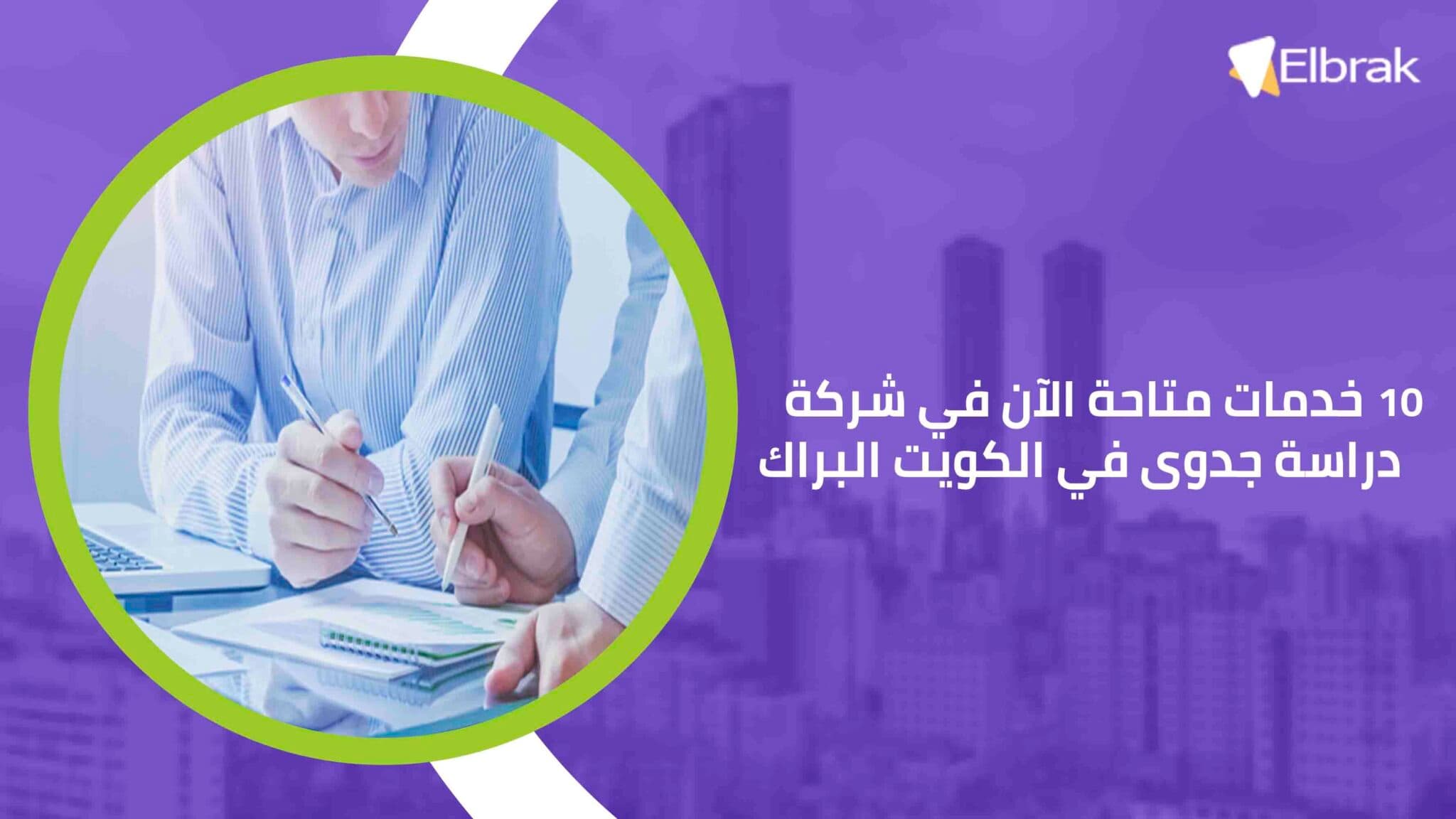 10 خدمات متاحة الآن في شركة دراسة جدوى في الكويت البراك