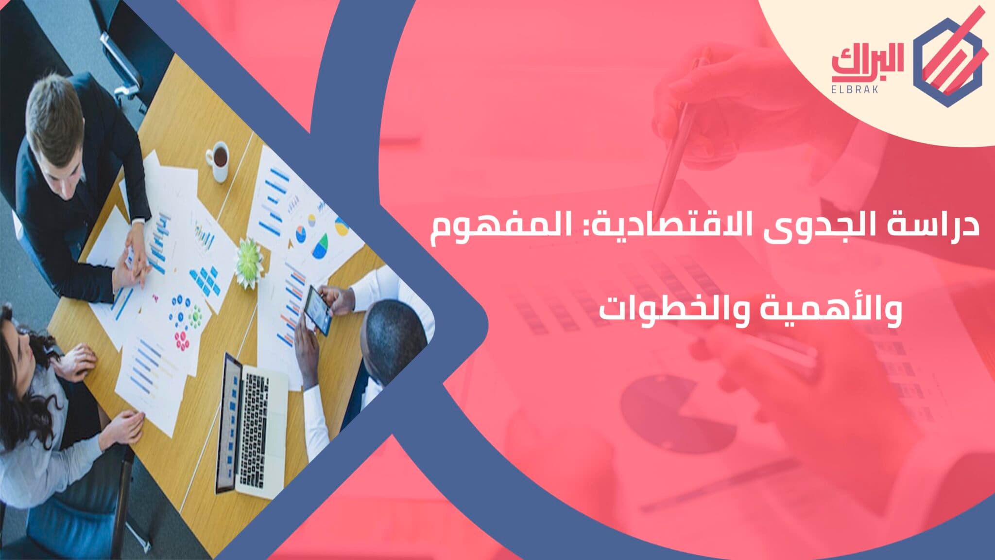 دراسة الجدوى الاقتصادية: المفهوم والأهمية والخطوات